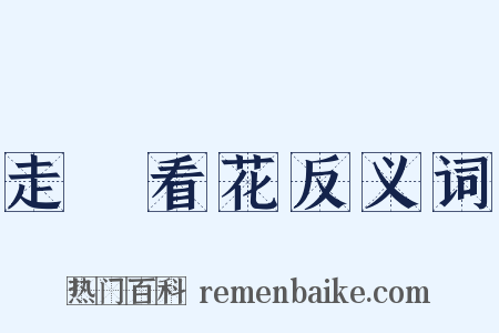 走馬看花反义词是什么意思的图片